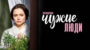 Чужие Люди 1,2,3,4 серия сериал Мелодрама 2024 Домашний