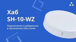 Хаб умного дома SH-10-WZ. Подключение и добавление в приложение Eltex Home