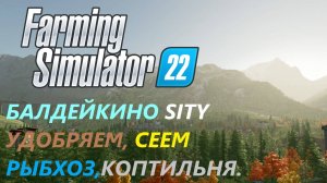 Farming Simulator 22/Балдейкино SITY/ НОВАЯ ЭРА#9 УДОБРЯЮ, ЗАСЕЕВАЮ КУКУРУЗУ, ПОКУПАЮ КАПТИЛЬНЮ.