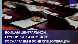 Бойцам Центральной группировки вручили госнаграды в зоне спецоперации