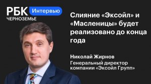 Николай Жирнов: «Слияние «Эксойл» и «Масленицы» будет реализовано до конца года»