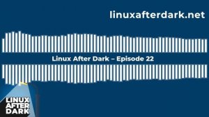 Linux After Dark – Episode 22