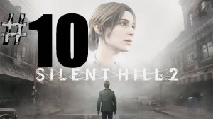 10 ➤Silent Hill 2 Remake ➤ПРОХОЖДЕНИЕ ➤