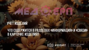 КБФИТ: МЕДЕРП. Учет изделий. Что содержится в разделах "Информация" и "Связи" в карточке изделия?