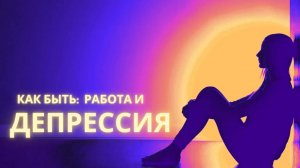 Работа и депрессия: как сохранить мотивацию и не сдаться?