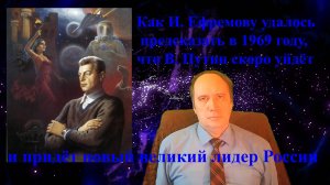 Как И. Ефремову удалось предсказать в 1969 году, что В. Путин скоро уйдёт