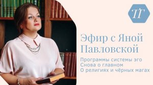 Эфир о программах системы эго | Снова о главном | О религиях и чёрных магах | Яна Павловская