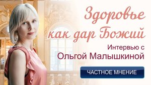 ЗДОРОВЬЕ КАК ДАР БОЖИЙ. Интервью с Ольгой Малышкиной.