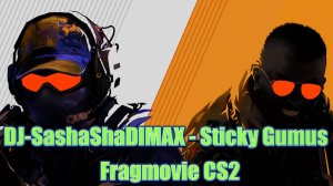 DJ-SashaSha&DIMAX - Sticky Gumus ★ Fragmovie CS2