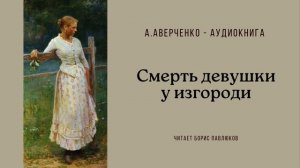 Аркадий Аверченко "Смерть девушки у изгороди"