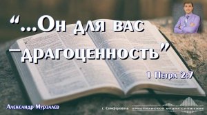 "...Он для вас - драгоценность" | Проповедь | А. Мурзалёв