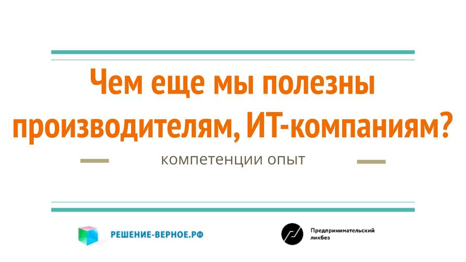 Чем мы полезны производителям продукции и ИТ компаниям (разработчикам ИТ решений автоматизации)?