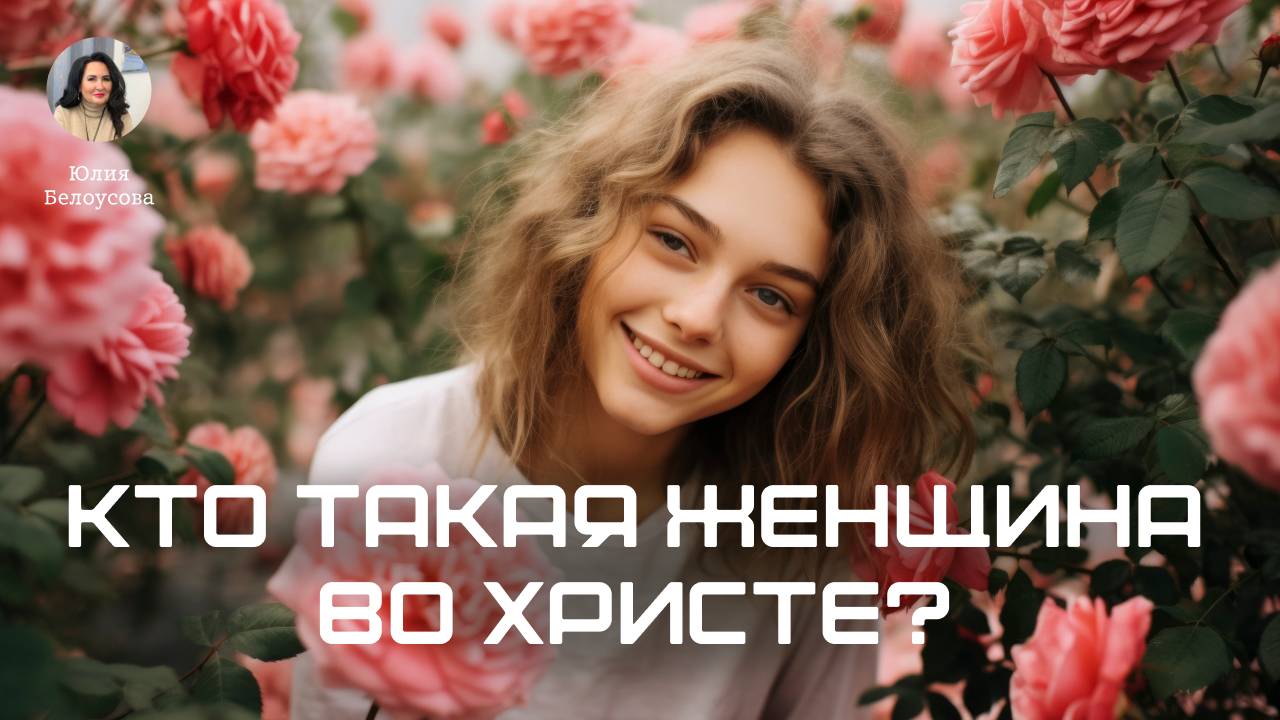 Кто такая женщина во Христе? Белоусова Юлия Санкт-Петербург.