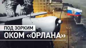 Как беспилотник «Орлан-10» помогает контролировать обстановку на Угледарском направлении