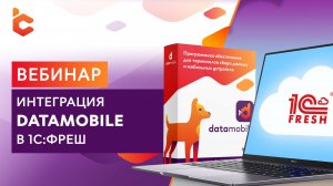 Вебинар «Интеграция DataMobile в 1С:Фреш»