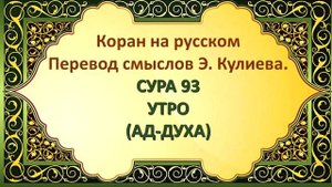 Коран на русскомПеревод смыслов Э. Кулиева.СУРА 93 УТРО(АД-ДУХА)