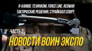 ВОИН ЭКСПО 2024. R-KARBID, ТЕХИНКОМ FORCE LINE, REDWAR, ТАКТИЧЕСКИЕ РЕШЕНИЯ, СТРАЙКБОЛ СПОРТ. Ч2