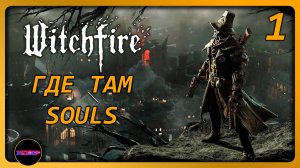 WITCHFIRE ➤ ГДЕ ТАМ SOULS ➤ Прохождение 1