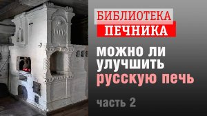 Можно ли улучшить русскую печь? 2 часть