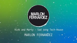 REMIX - RICK AND MORTY -SAD SONG [TECH-HOUSE] MARLON FERNÁNDEZ 2018'