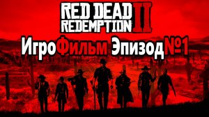 RDR-2 РУССКАЯ ОЗВУЧКА!!! ЭПИЗОД №1. Самый лучший Игрофильм в интернете.