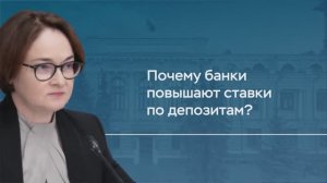 Почему банки повышают ставки по депозитам? Комментарий Председателя Банка России