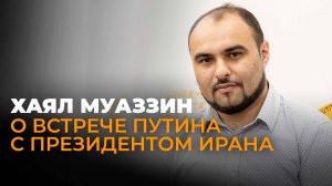 Иранский политолог Хаял Муаззин о встрече Путина и президента Ирана, значении БРИКС, ответе Израилю