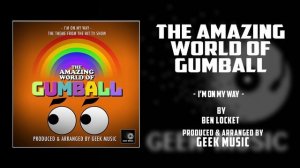 THE AMAZING WORLD OF GUMBALL - I'm On My Way By Ben Locket | Cartoon Network