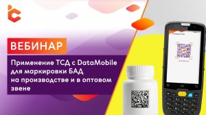 Вебинар «Применение ТСД с DataMobile для маркировки БАД на производстве и в оптовом звене»