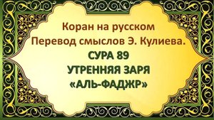 Коран на русскомПеревод смыслов Э. Кулиева.СУРА 89 УТРЕННЯЯ ЗАРЯ«АЛЬ-ФАДЖР»