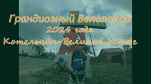 Грандиозный велопоход 2024 года Котельнич-Великий Устюг-Котельнич, день 2й
