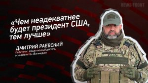 "Чем неадекватнее будет президент США, тем лучше" - Дмитрий Раевский