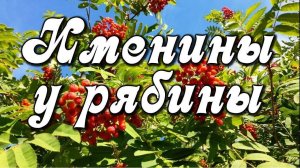 ИМЕНИНЫ У РЯБИНЫ. ЧАСТЬ ПЕРВАЯ.