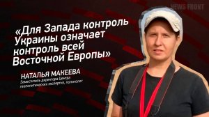 "Для Запада контроль Украины означает контроль всей Восточной Европы" - Наталья Макеева