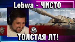 Lebwa ★ ЧИСТО ТОЛСТАЯ ЛТ!