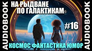 (СЕРИЯ 16 ФИНАЛ) Космическая юмористическая фантастика "На рыдване по галактикам"