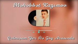 Məhəbbət Kazımov - Qalmışam Yer İlə Göy Arasında