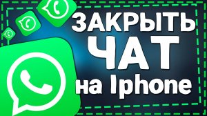 Как закрыть чат в Ватсапе на Айфоне