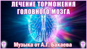 Лечение торможения головного мозга. Провести 7 сеансов прослушивания. А.Г. Бакаев. Исцеляющая музыка