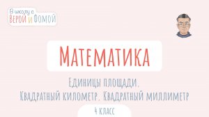 Единицы площади. Квадратный километр. Квадратный миллиметр. Математика. В школу с Верой и Фомой