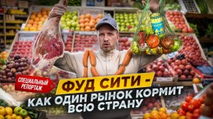 ФУД СИТИ - ОДИН РЫНОК КОРМИТ ВСЮ СТРАНУ. САНКЦИЙ НЕТ? САМЫЙ КРУПНЫЙ ПРОДУКТОВЫЙ ХАБ РОССИИ И ЕВРОПЫ.