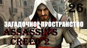 ЗАГАДОЧНОЕ ПРОСТРАНСТВО - ASSASSIN’S CREED 2 - ПРОХОЖДЕНИЕ НА 100 ПРОЦЕНТОВ #26