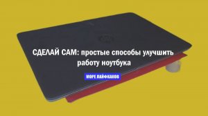 СДЕЛАЙ САМ: простые способы улучшить работу ноутбука