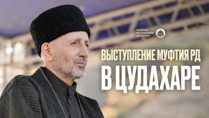 ВЫСТУПЛЕНИЕ МУФТИЯ РД В ЦУДАХАРЕ