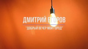 Дима Егоров -  "Добрый вечер, мой город"