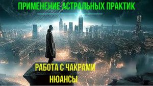 Применение астральных практик. Работа с чакрами Нюансы
