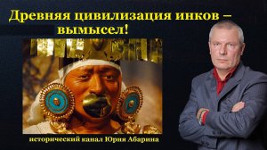 Древняя цивилизация инков – вымысел!