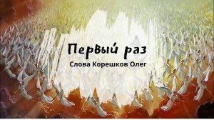 Первый раз (Слова Корешков Олег)