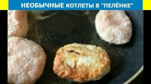 УДИВИТЕ СВОИХ БЛИЗКИХ НЕОБЫЧНЫМИ КОТЛЕТАМИ