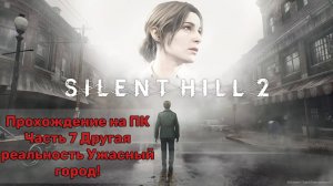 Прохождение Silent Hill 2 Remake на ПК - Часть 7 -Другая реальность Ужасный город!